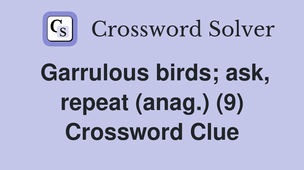 Garrulous birds; ask, repeat (anag.) (9) Crossword Clue