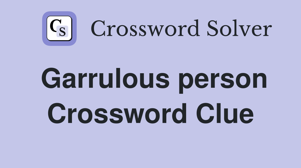 Garrulous person Crossword Clue