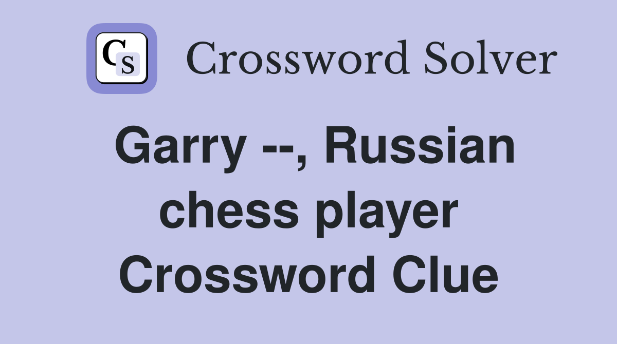Garry --, Russian chess player Crossword Clue