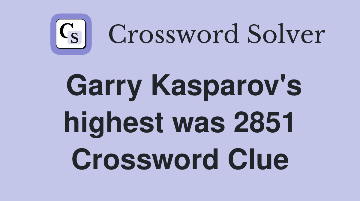 Garry Kasparov's highest was 2851 Crossword Clue