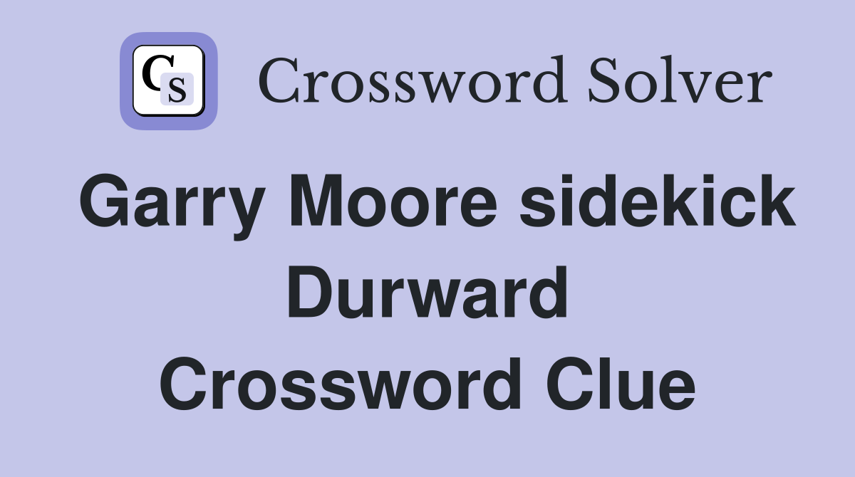 Garry Moore sidekick Durward Crossword Clue