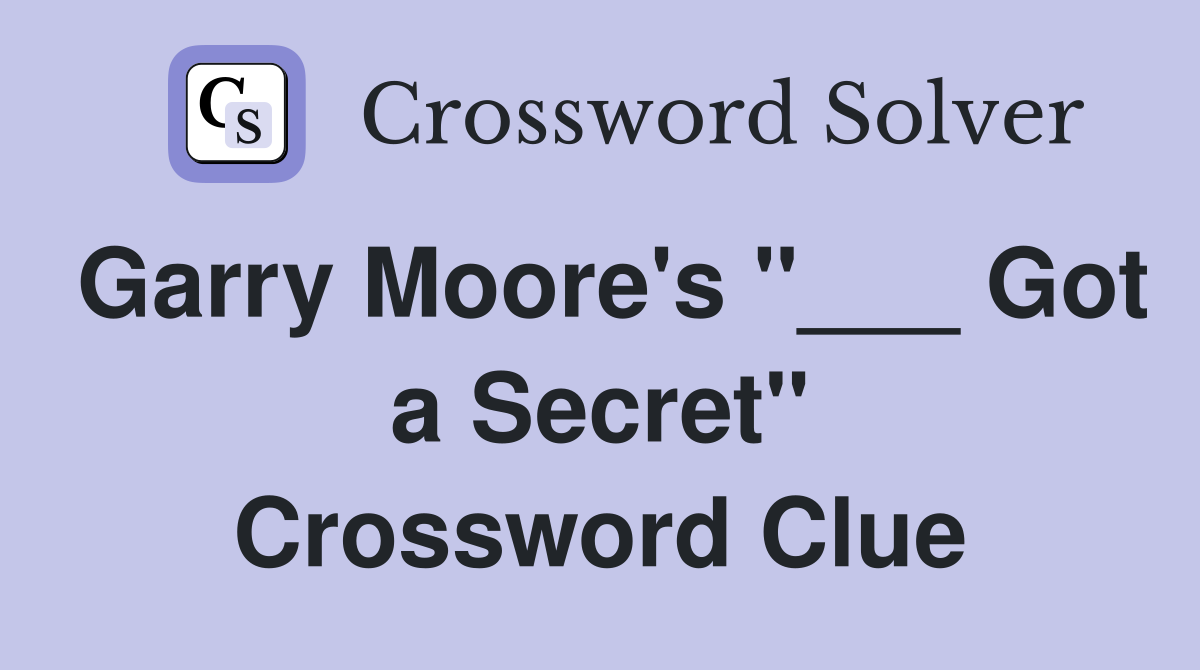 Garry Moore's "___ Got a Secret" Crossword Clue