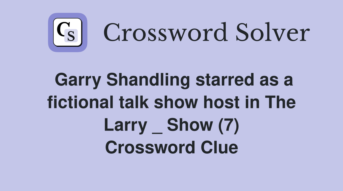 Garry Shandling starred as a fictional talk show host in The Larry _ Show (7) Crossword Clue