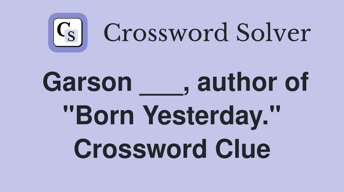 Garson ___, author of "Born Yesterday." Crossword Clue