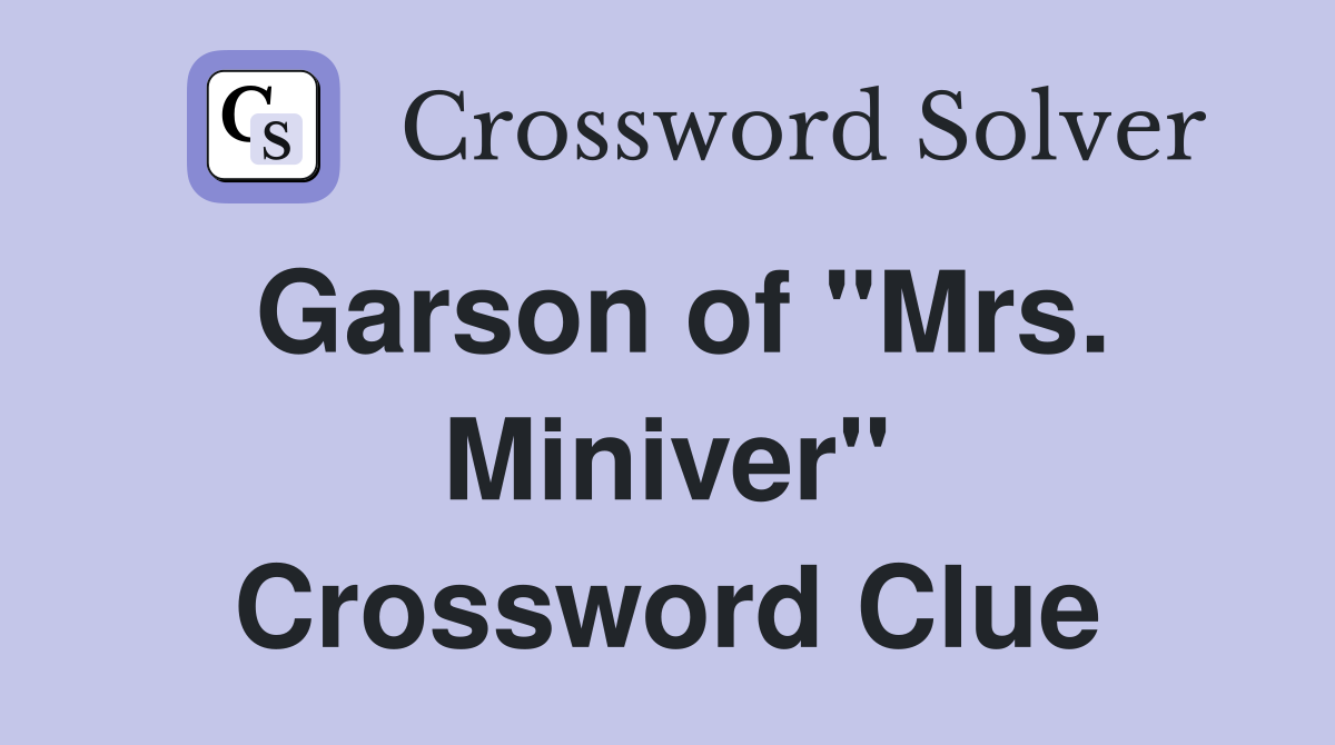Garson of "Mrs. Miniver" Crossword Clue
