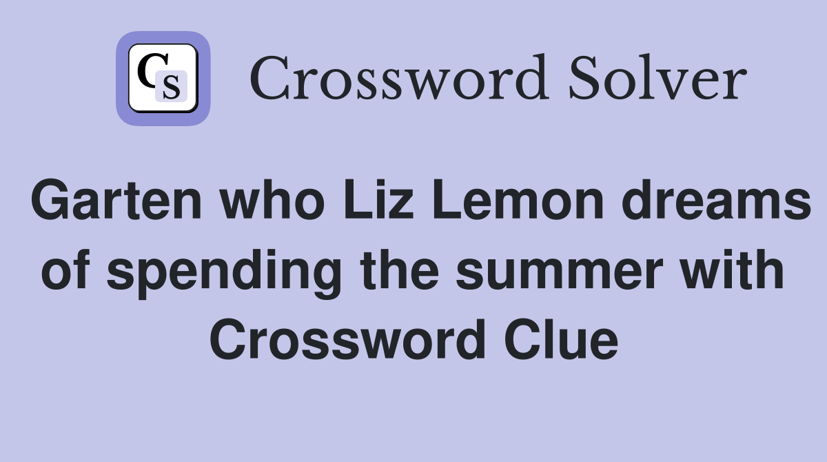 Garten who Liz Lemon dreams of spending the summer with Crossword Clue