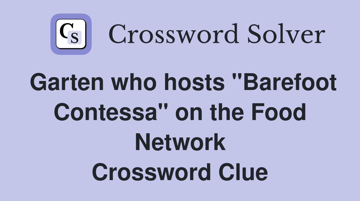 Garten who hosts "Barefoot Contessa" on the Food Network Crossword Clue