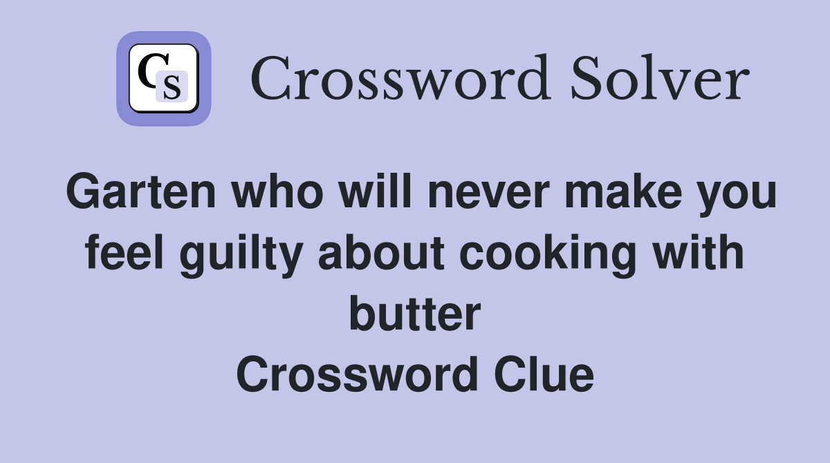 Garten who will never make you feel guilty about cooking with butter Crossword Clue