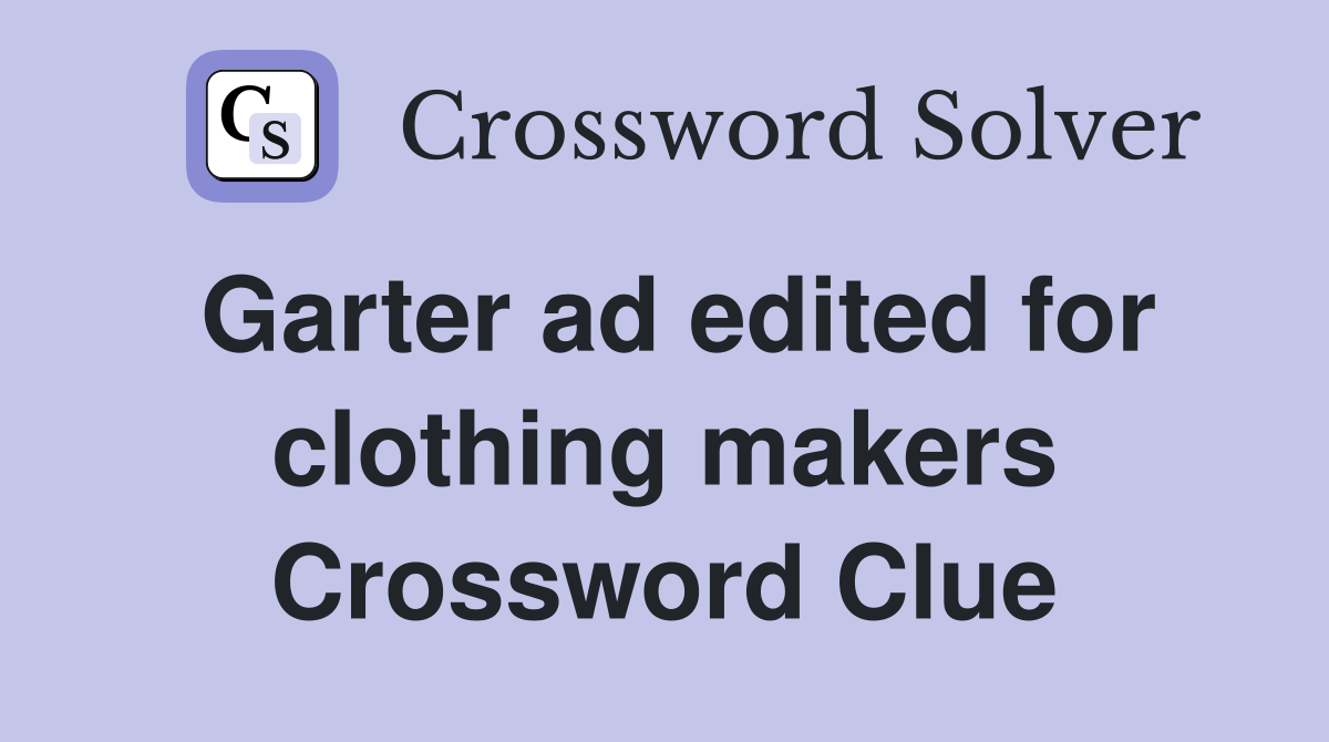 Garter ad edited for clothing makers Crossword Clue