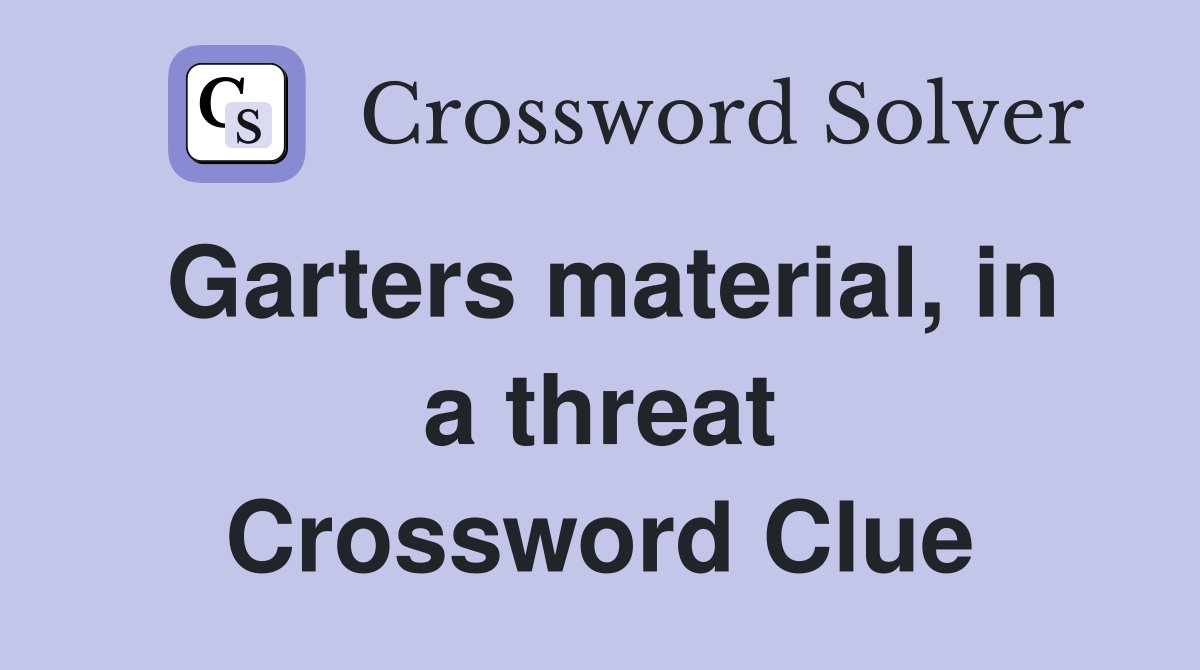 Garters material, in a threat Crossword Clue