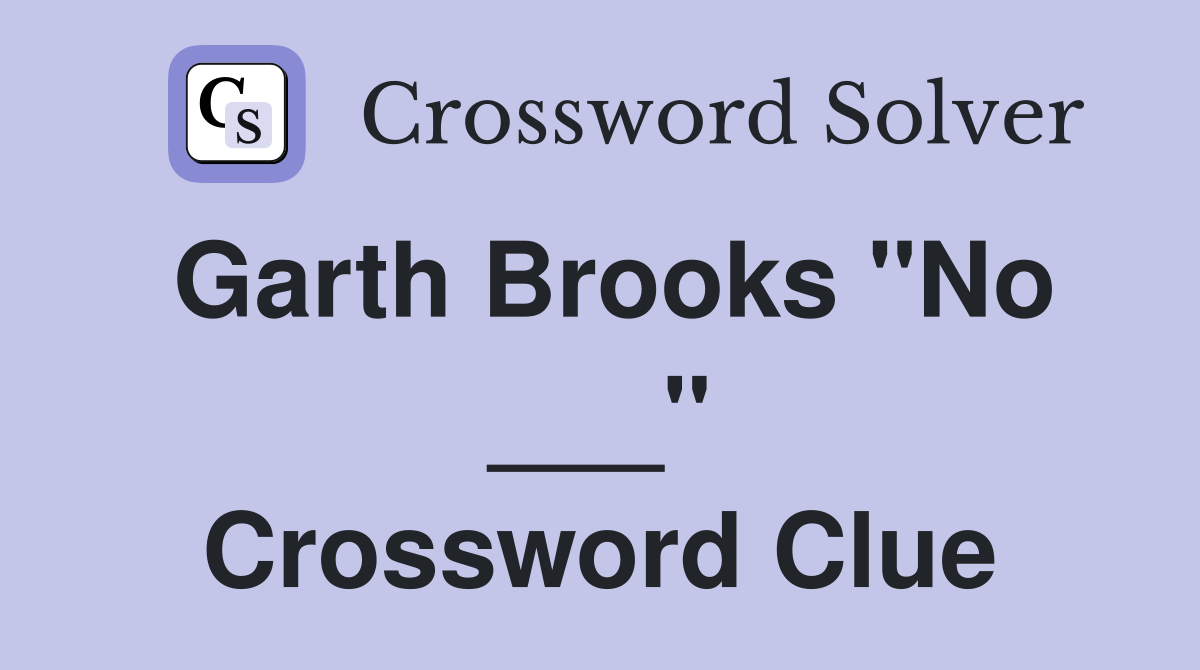 Garth Brooks "No ___" Crossword Clue