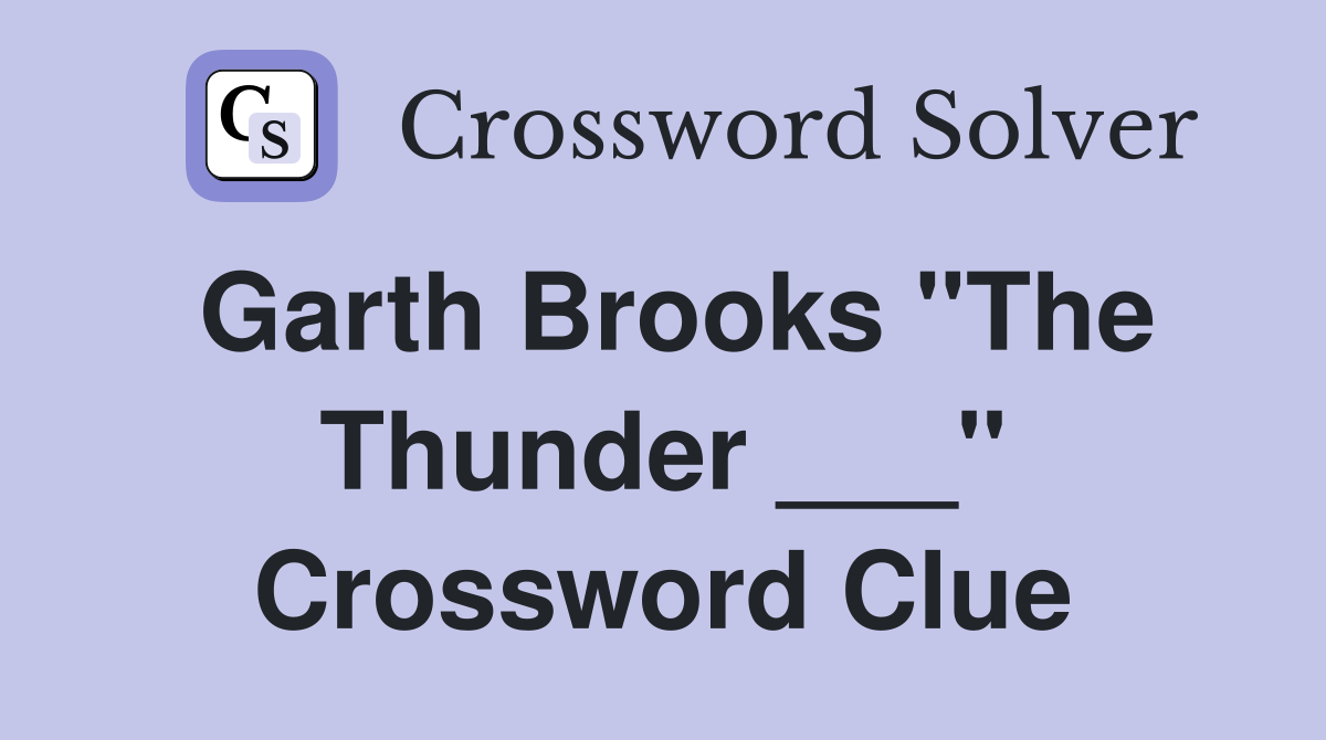 Garth Brooks "The Thunder ___" Crossword Clue