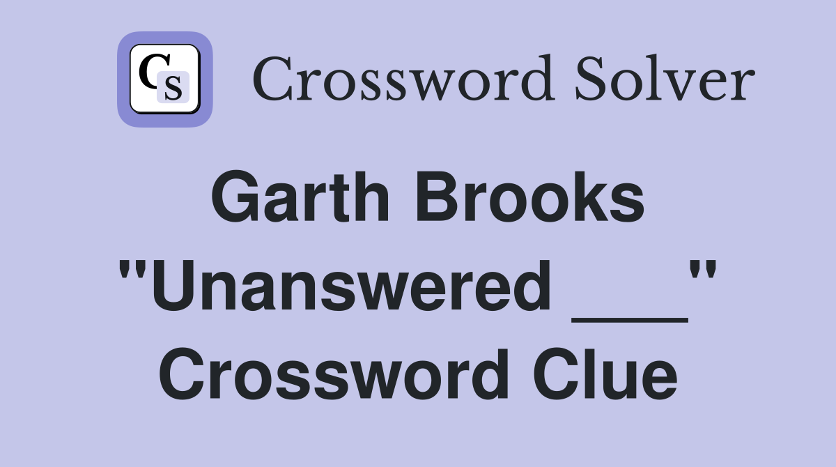 Garth Brooks "Unanswered ___" Crossword Clue