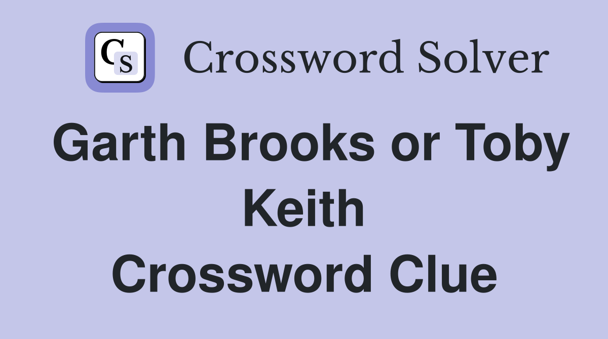 Garth Brooks or Toby Keith Crossword Clue