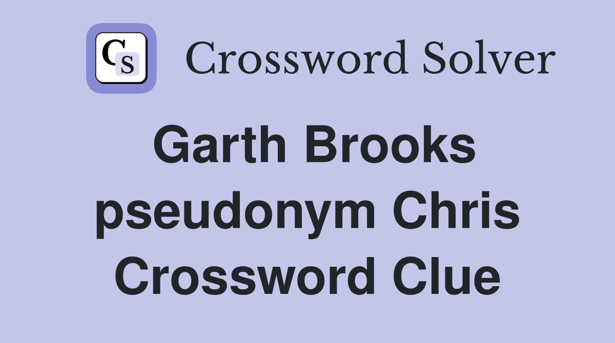 Garth Brooks pseudonym Chris Crossword Clue