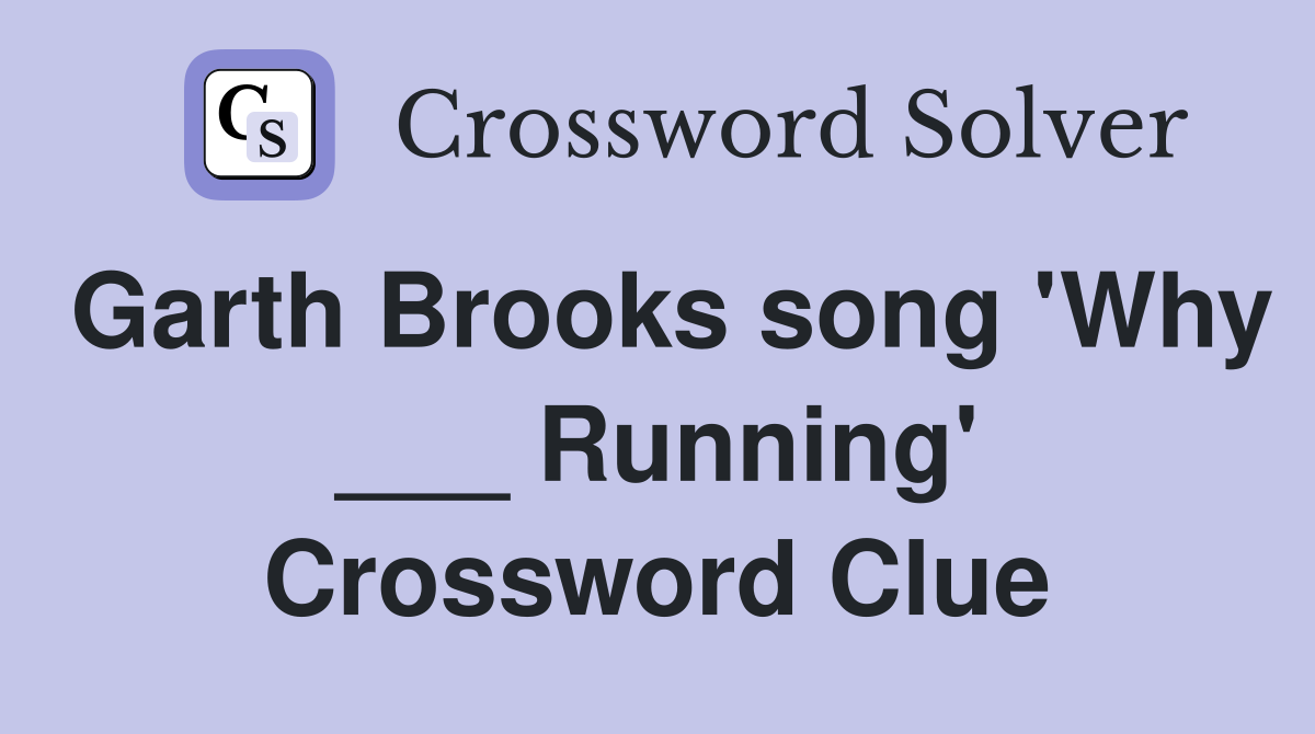 Garth Brooks song 'Why ___ Running' Crossword Clue