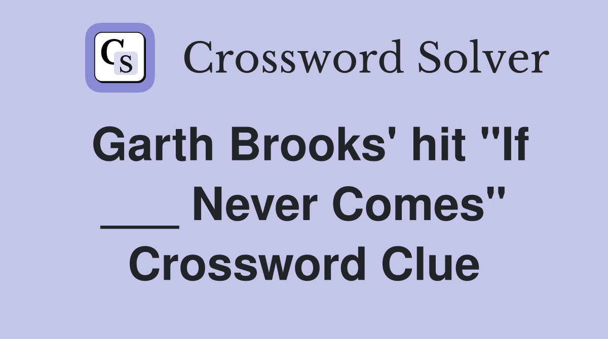 Garth Brooks' hit "If ___ Never Comes" Crossword Clue