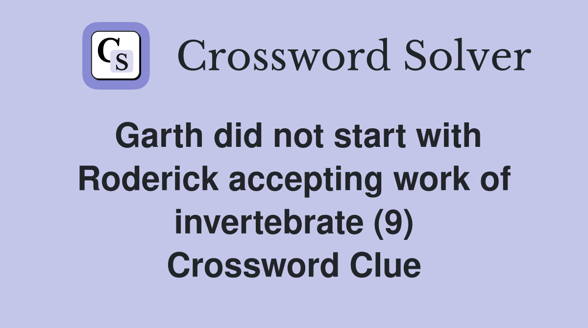 Garth did not start with Roderick accepting work of invertebrate (9) Crossword Clue