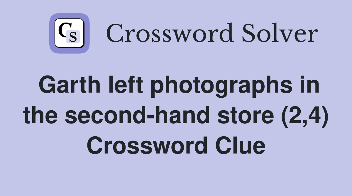 Garth left photographs in the second-hand store (2,4) Crossword Clue