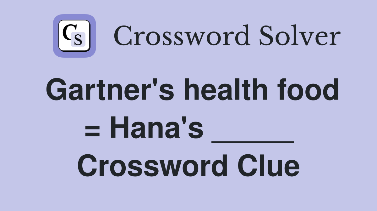 Gartner's health food = Hana's _____ Crossword Clue