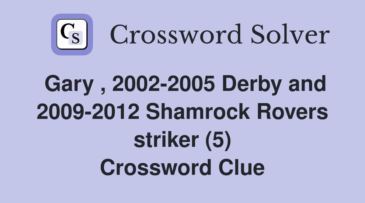 Gary , 2002-2005 Derby and 2009-2012 Shamrock Rovers striker (5) Crossword Clue