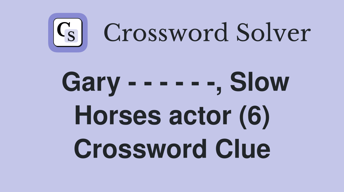 Gary - - - - - -, Slow Horses actor (6) Crossword Clue