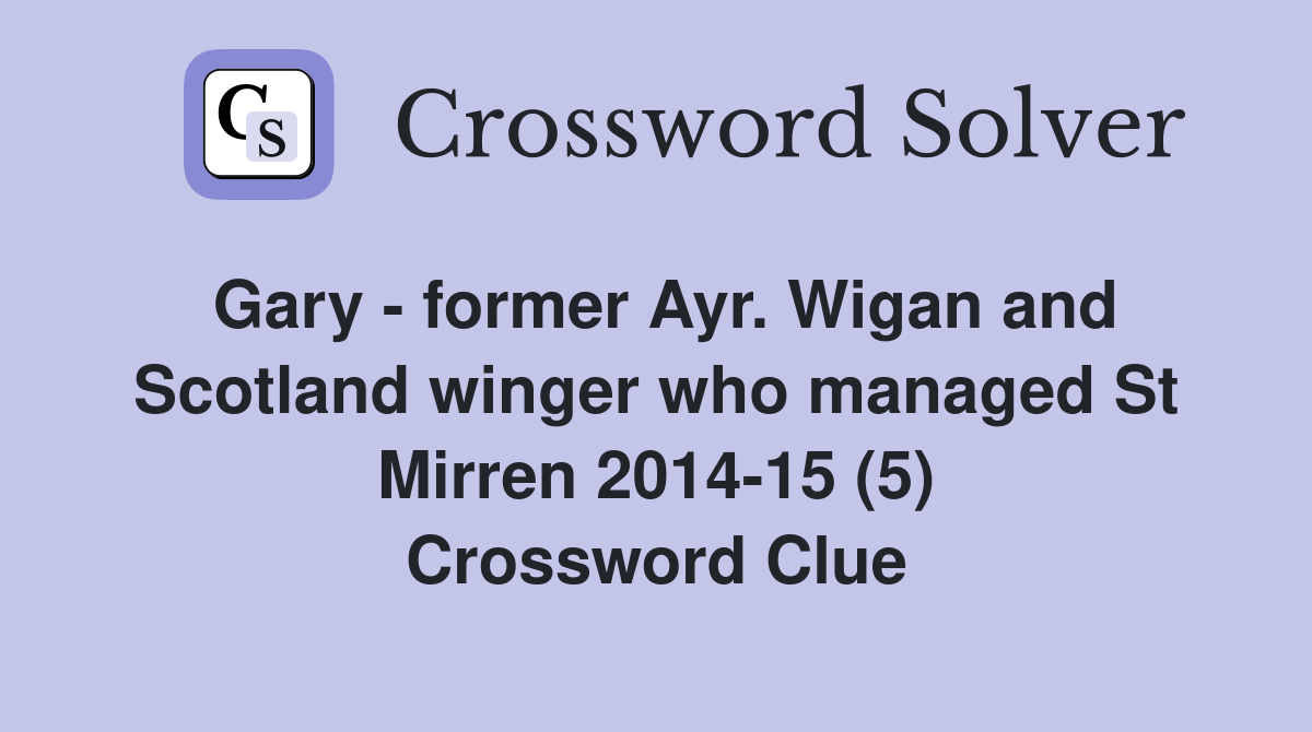 Gary - former Ayr. Wigan and Scotland winger who managed St Mirren 2014-15 (5) Crossword Clue