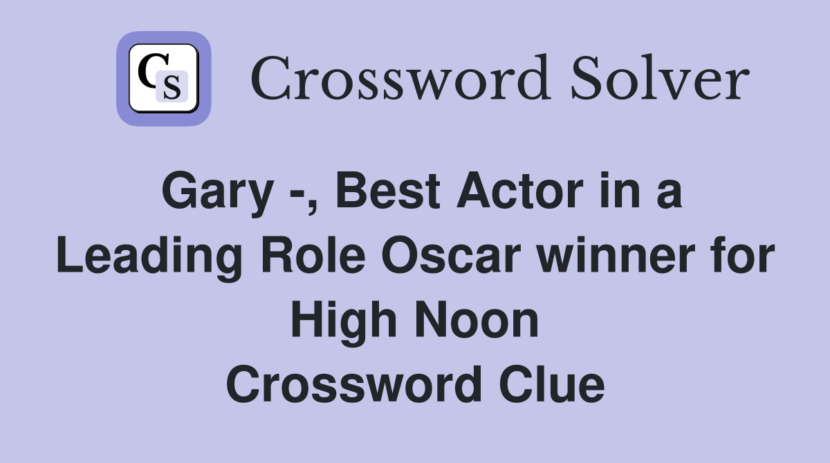 Gary -, Best Actor in a Leading Role Oscar winner for High Noon Crossword Clue