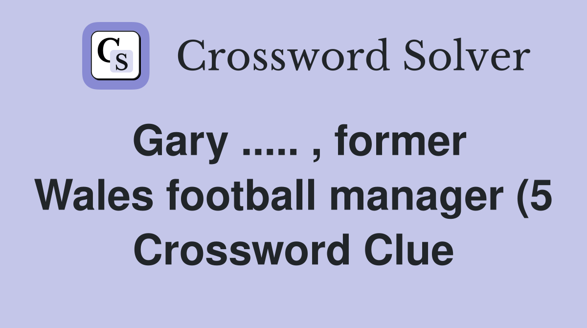 Gary former Wales football manager (5) Crossword Clue Answers Gary former Wales football manager (5) Crossword Clue Answers