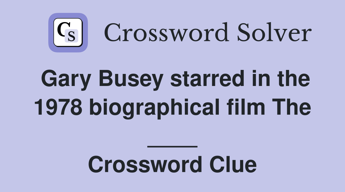 Gary Busey starred in the 1978 biographical film The ____ Crossword Clue