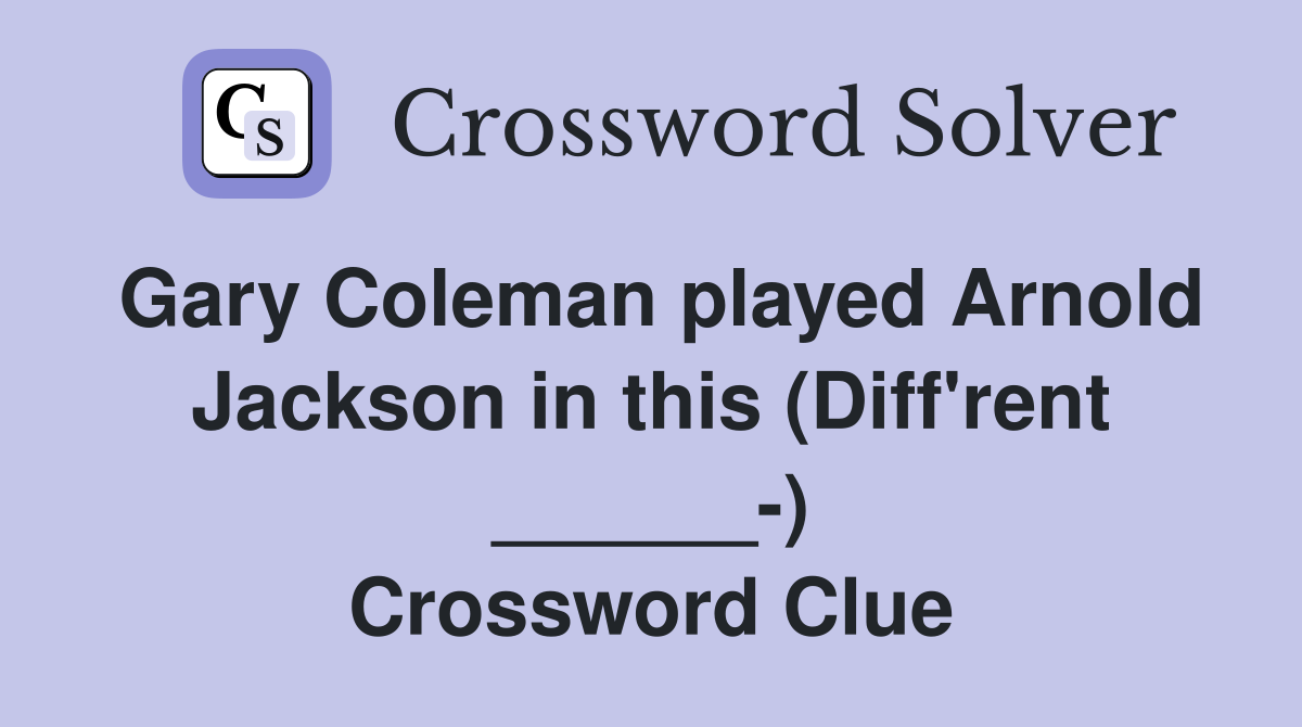 Gary Coleman played Arnold Jackson in this (Diff'rent ______-) Crossword Clue