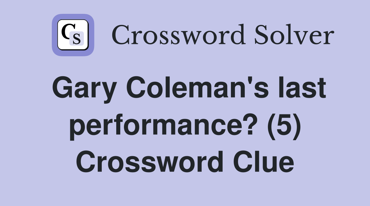 Gary Coleman's last performance? (5) Crossword Clue