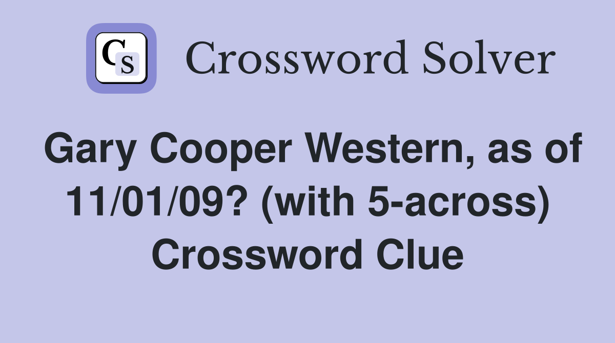 Gary Cooper Western, as of 11/01/09? (with 5-across) Crossword Clue