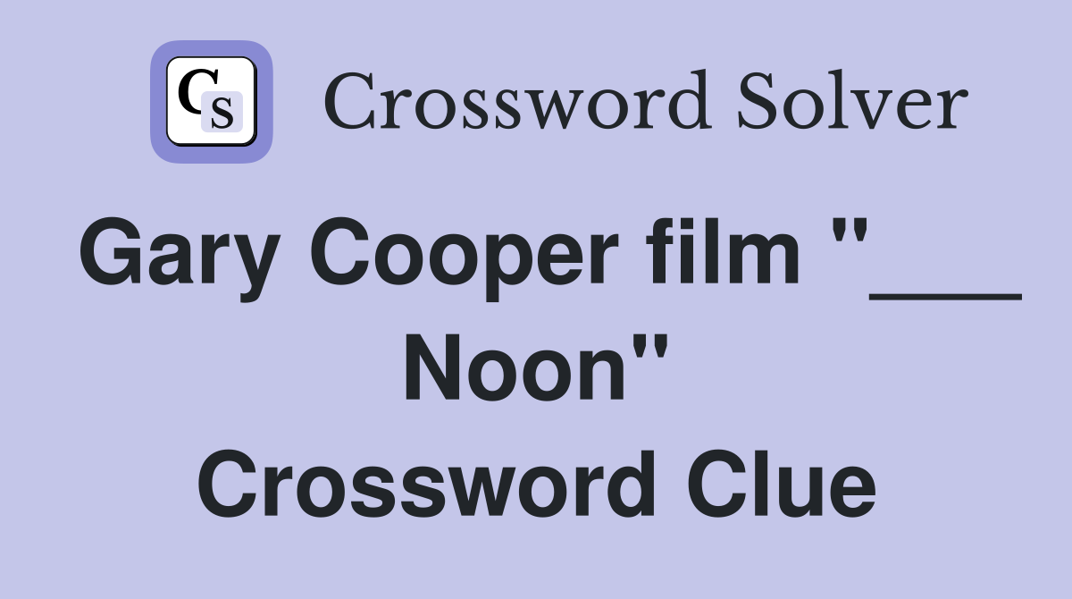 Gary Cooper film "___ Noon" Crossword Clue