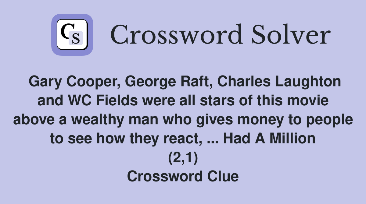 Gary Cooper, George Raft, Charles Laughton and WC Fields were all stars of this movie above a wealthy man who gives money to people to see how they react, ... Had A Million (2,1) Crossword Clue