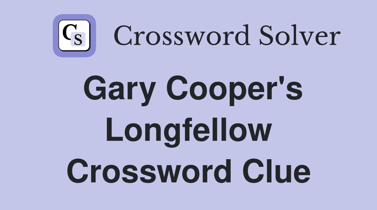 Gary Cooper's Longfellow Crossword Clue