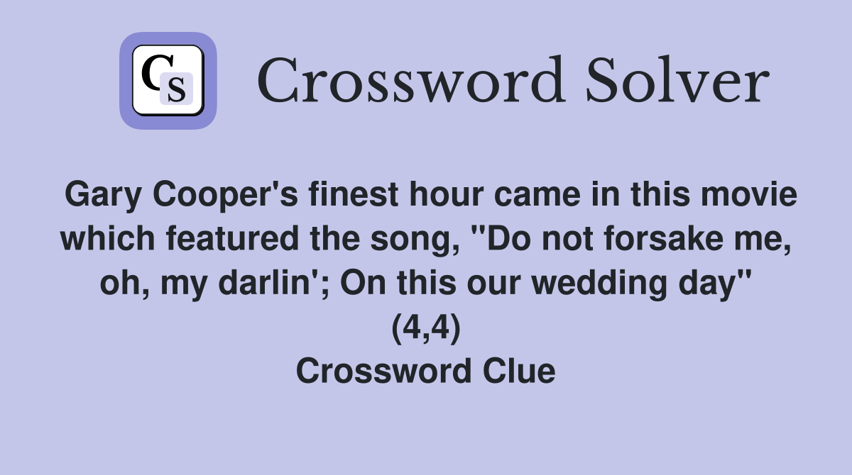 Gary Cooper's finest hour came in this movie which featured the song, "Do not forsake me, oh, my darlin'; On this our wedding day" (4,4) Crossword Clue