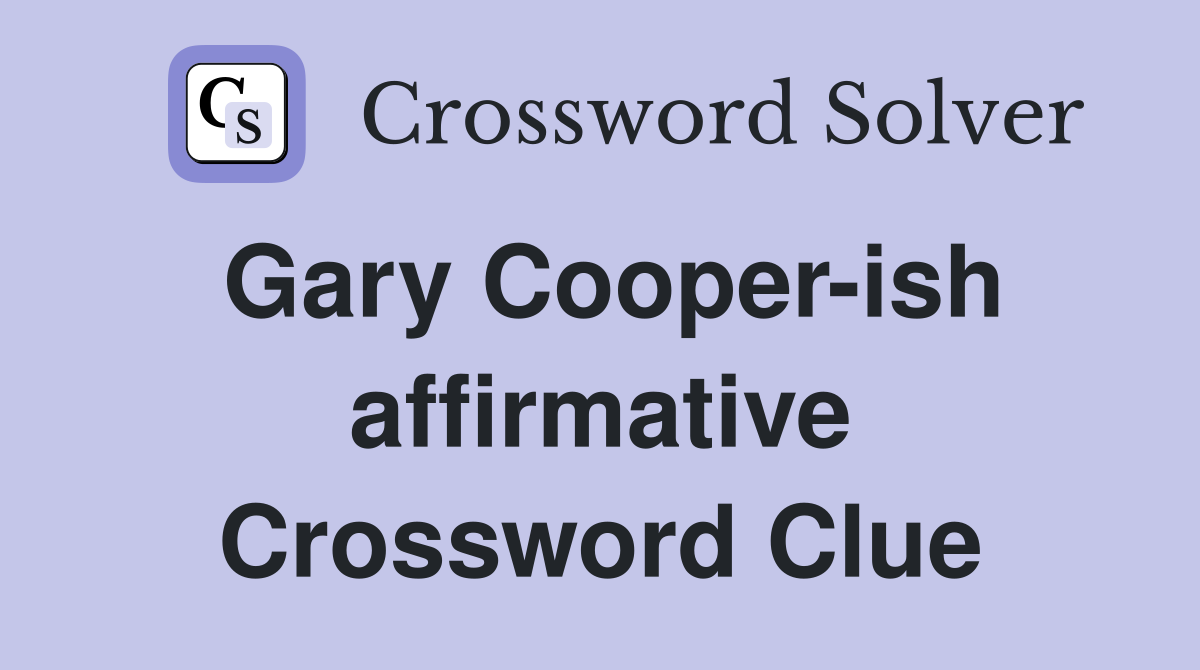 Gary Cooper-ish affirmative Crossword Clue