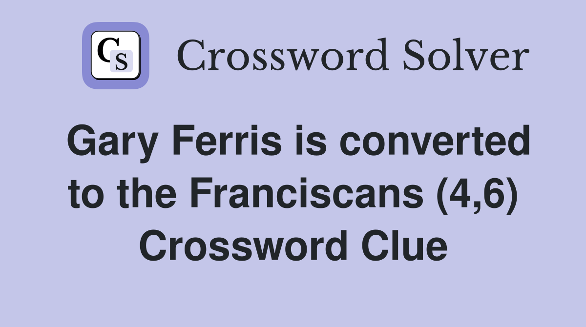 Gary Ferris is converted to the Franciscans (4,6) Crossword Clue