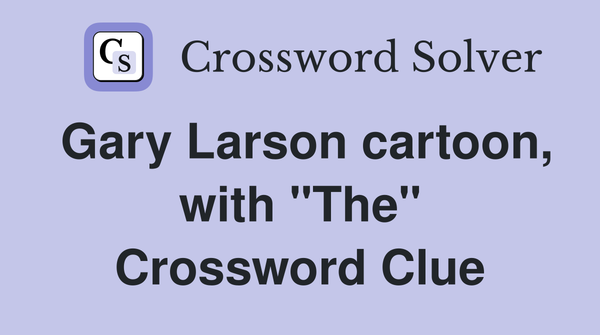 Gary Larson cartoon, with "The" Crossword Clue