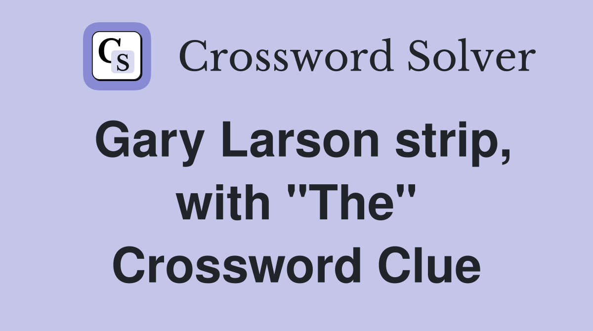 Gary Larson strip, with "The" Crossword Clue