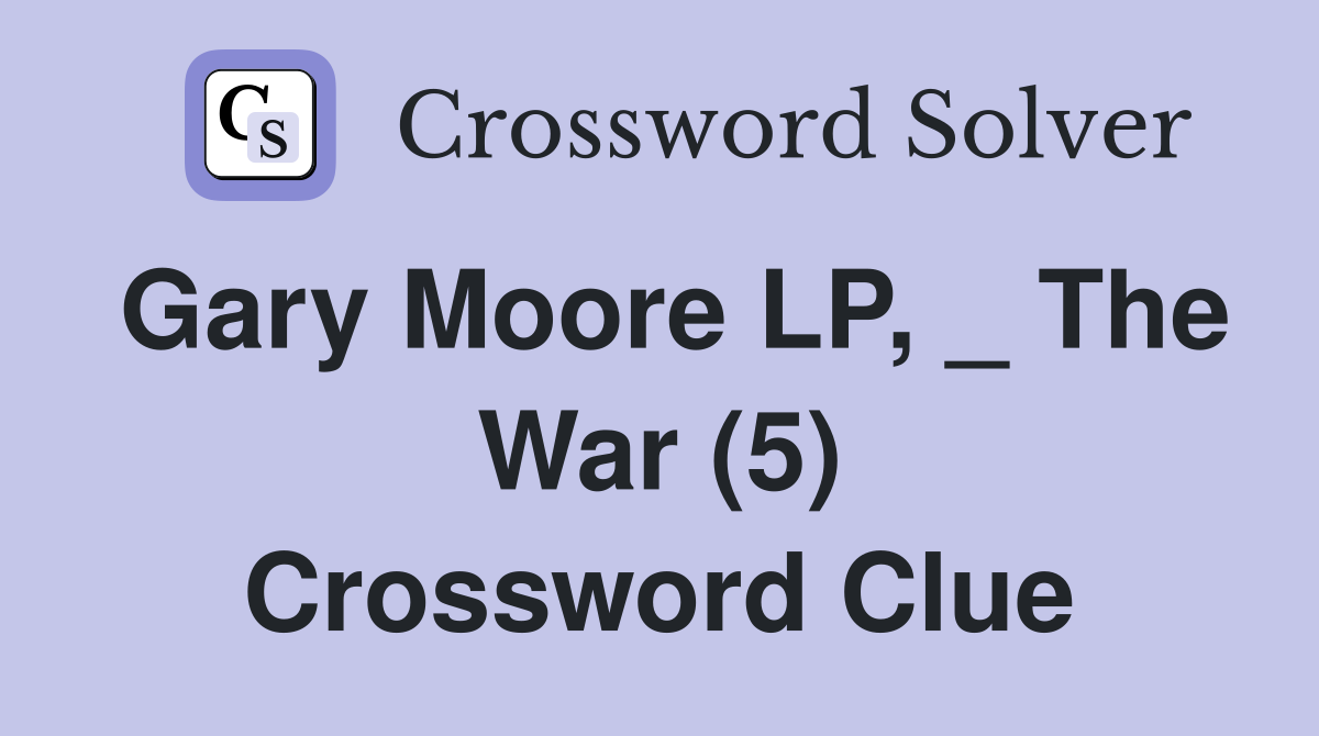 Gary Moore LP, _ The War (5) Crossword Clue
