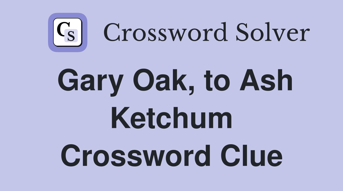 Gary Oak, to Ash Ketchum Crossword Clue