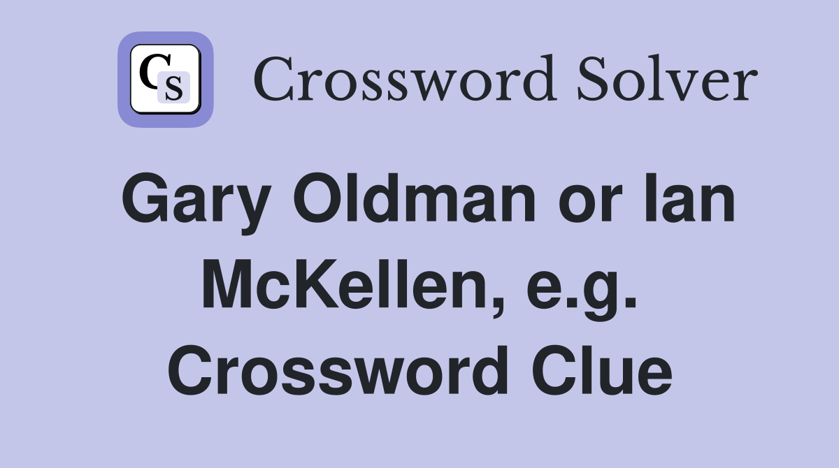Gary Oldman or Ian McKellen, e.g. Crossword Clue