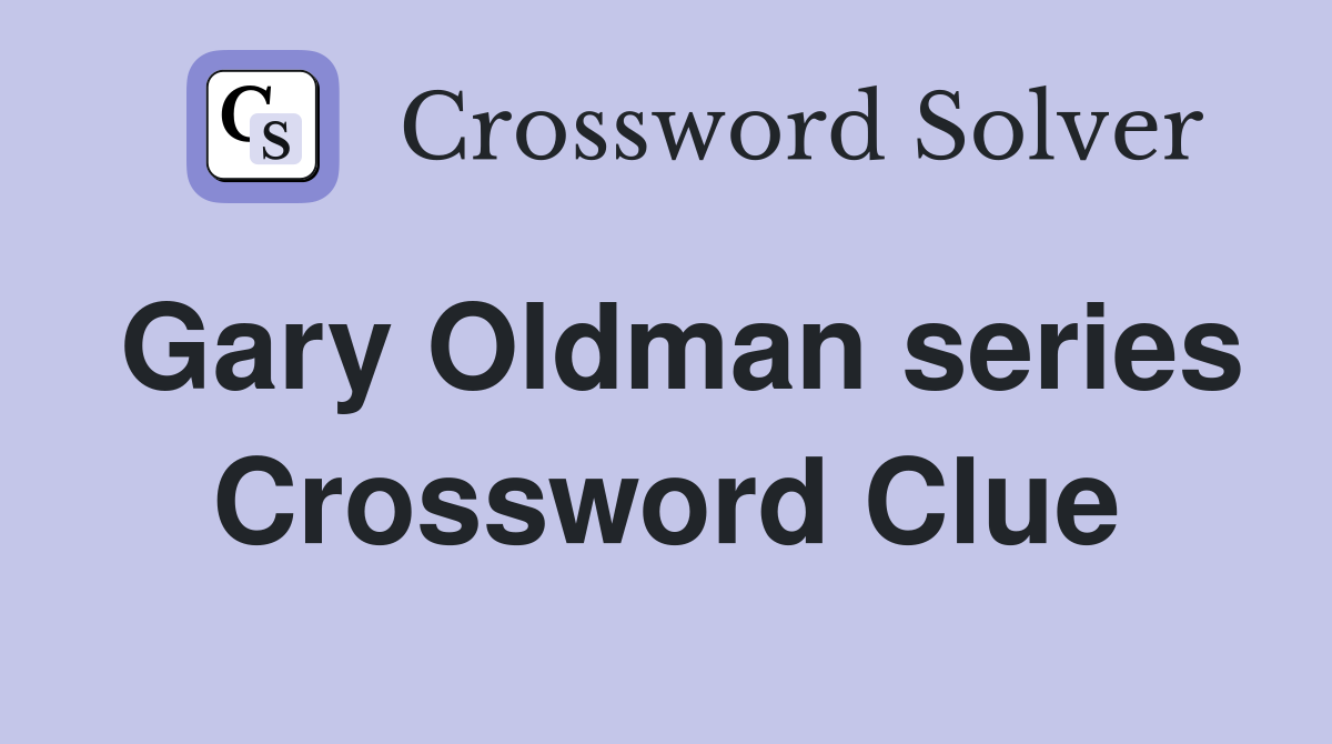 Gary Oldman series Crossword Clue
