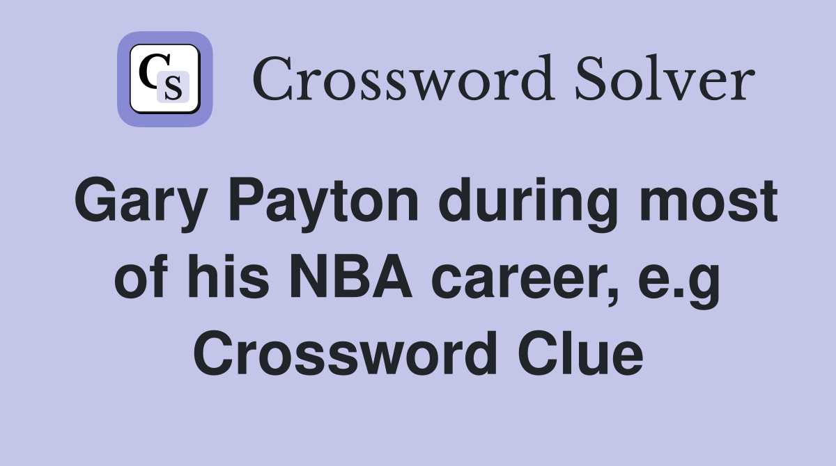 Gary Payton during most of his NBA career, e.g Crossword Clue