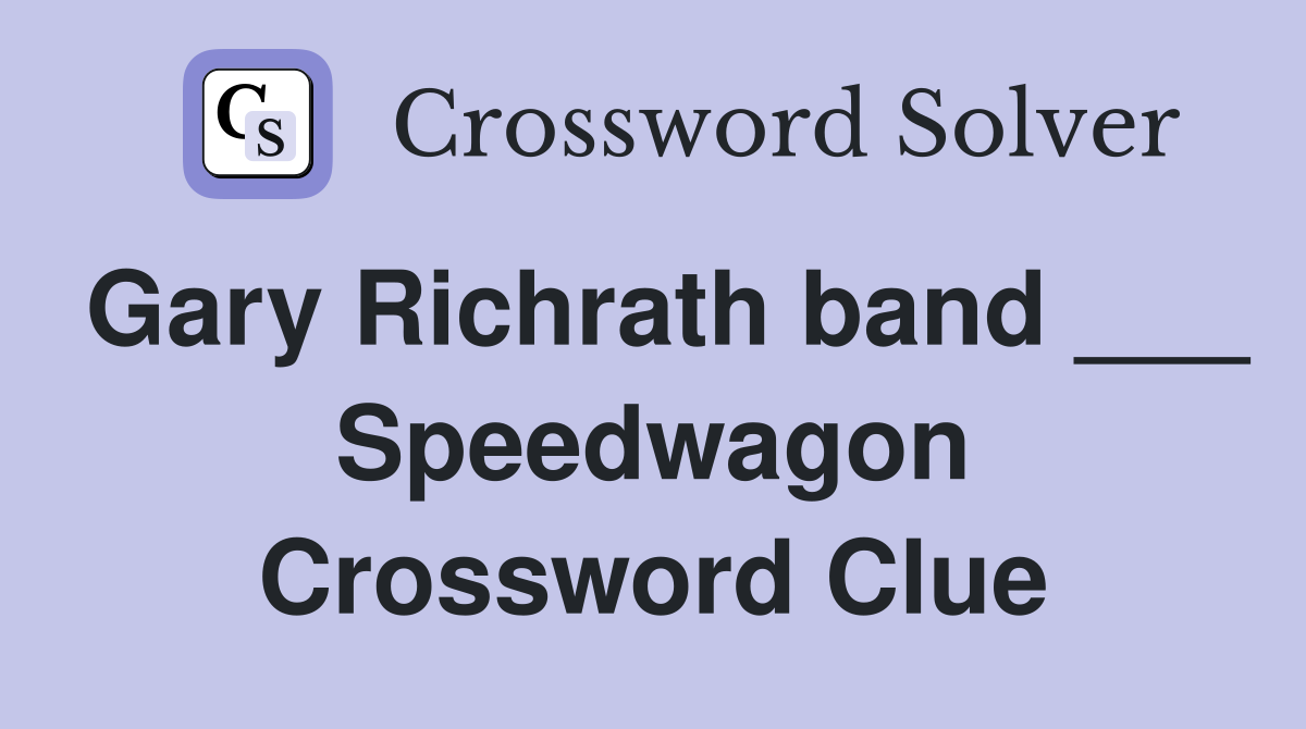 Gary Richrath band ___ Speedwagon Crossword Clue