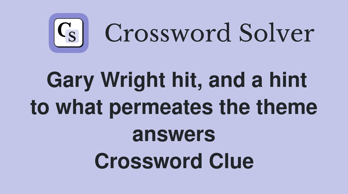 Gary Wright hit, and a hint to what permeates the theme answers Crossword Clue