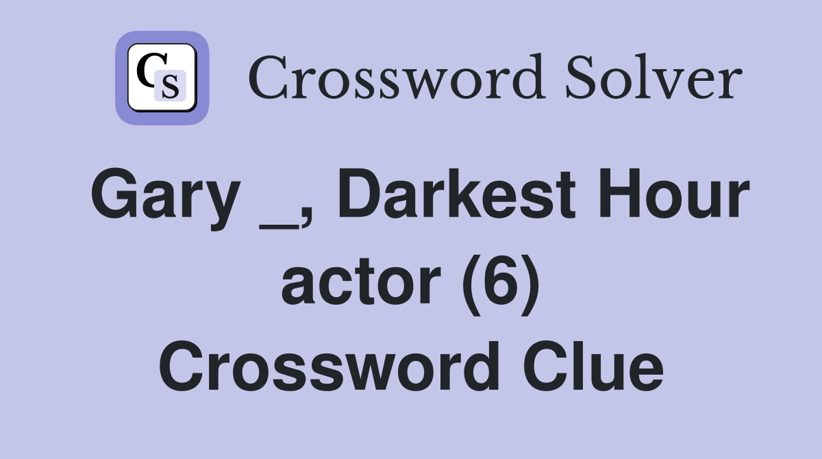 Gary _, Darkest Hour actor (6) Crossword Clue
