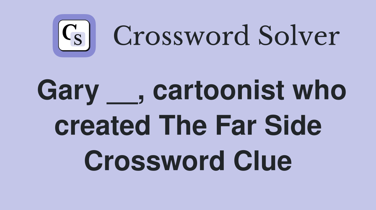 Gary __, cartoonist who created The Far Side Crossword Clue